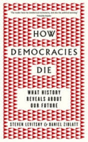 How Democracies Die: What History Tells Us About Our Future