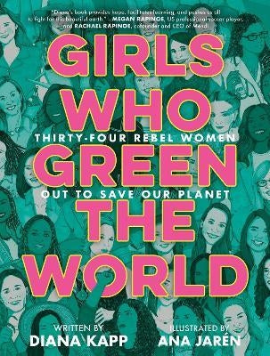 Girls Who Green the World : 34 Rebel Women Out to Save Our Planet