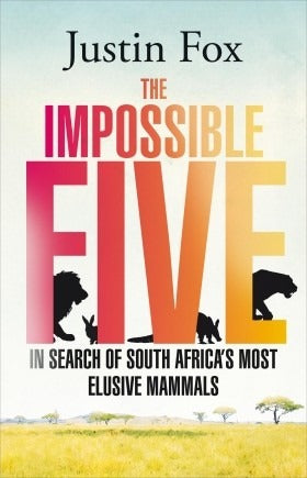 The Impossible Five One Man's Search For South Africa's Most Elusive Animals