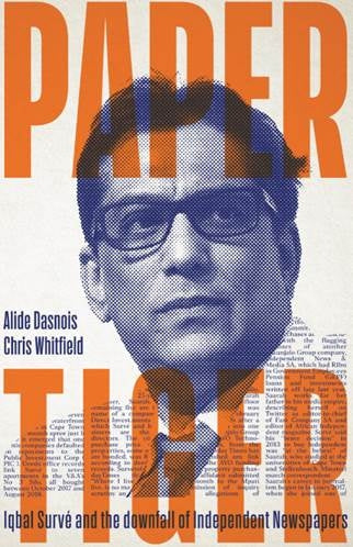 Paper Tiger: Iqbal Survé and the downfall of Independent Newspapers