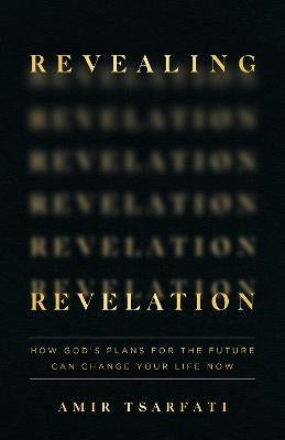 Revealing Revelation: How God's Plans For The Future Can Change Your Life Now