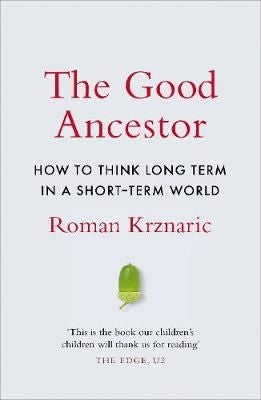 Good Ancestor - How to Think Long Term in a Short-Term World