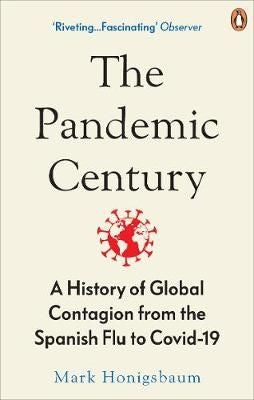 The Pandemic Century - A History of Global Contagion from the Spanish Flu to Covid-19