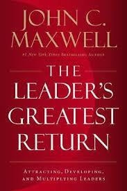 The Leader's Greatest Return : Attracting, Developing, And Multiplying Leaders