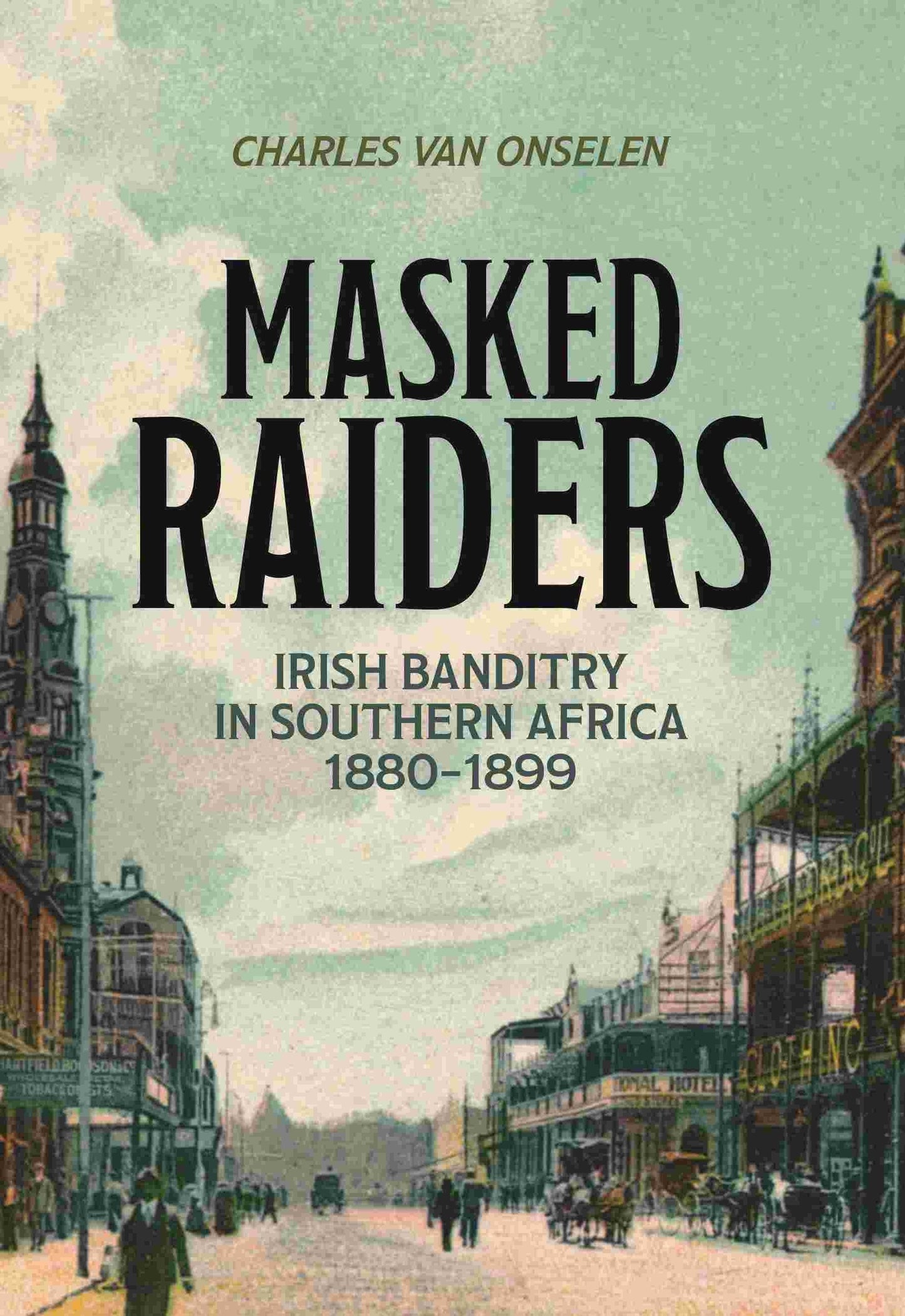Masked Raiders: Irish Banditry in Southern Africa, 1890-1899 (second edition)