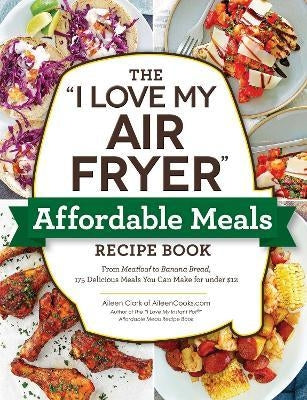 The 'I Love My Air Fryer' Affordable Meals Recipe Book