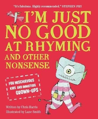 I'm Just No Good At Rhyming - And Other Nonsense for Mischievous Kids and Immature Grown-Ups