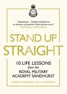 Stand Up Straight - 10 Life Lessons from the Royal Military Academy Sandhurst