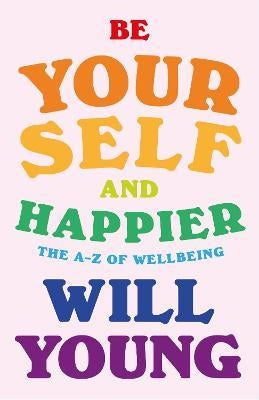 Be Yourself and Happier : The A-Z of Wellbeing