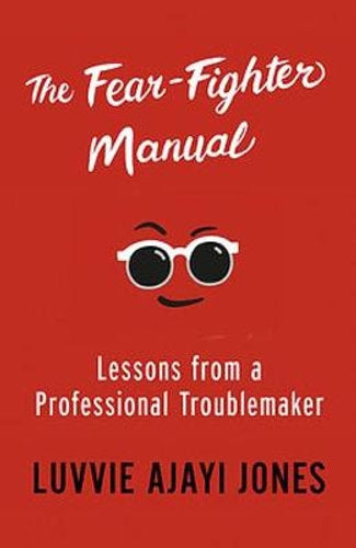 The Fear-Fighter Manual: Lessons from a Professional Troublemaker