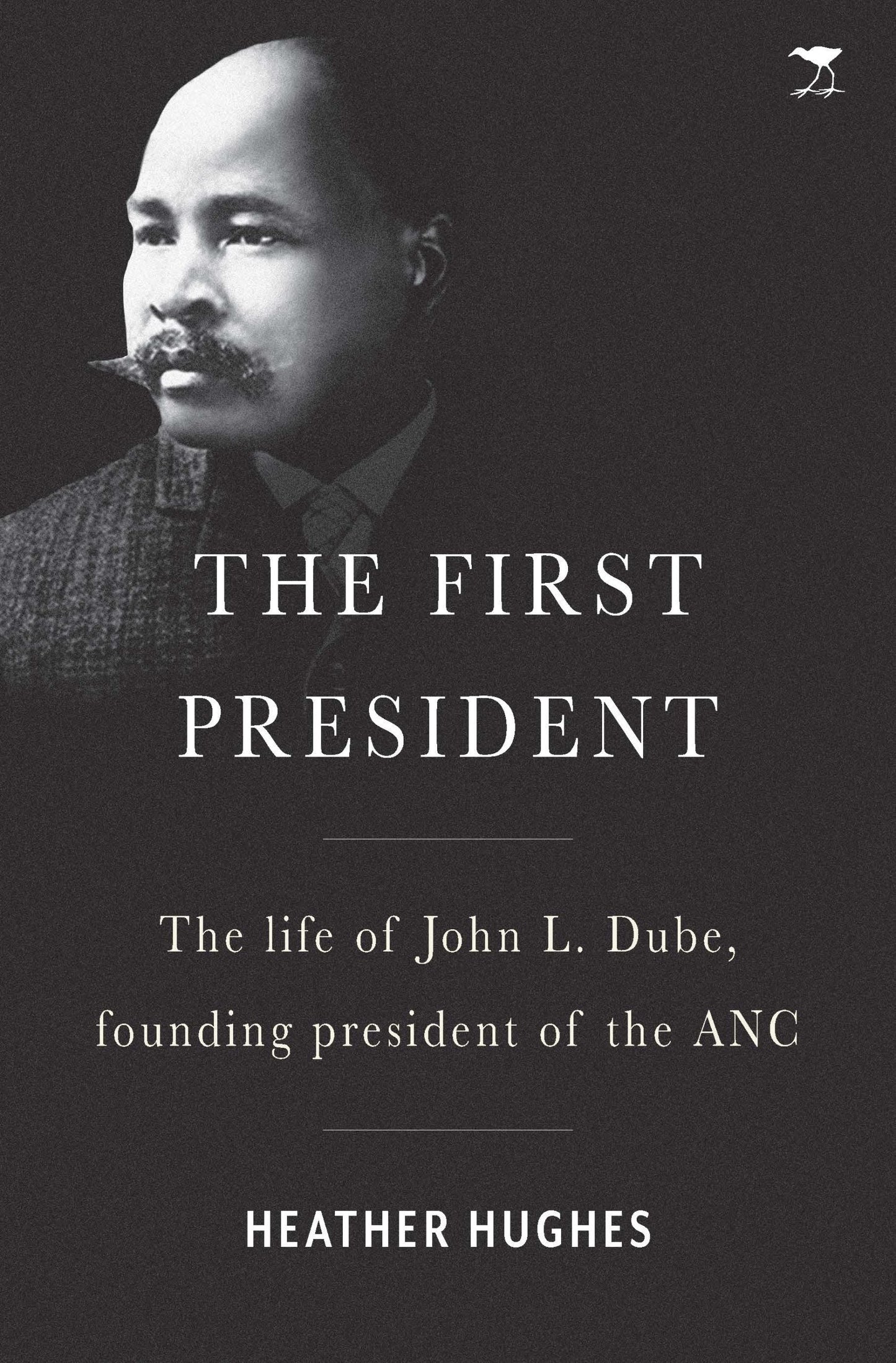 The First President: A life of John L. Dube, Founding president of the ANC