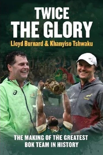 Twice The Glory: The Making Of The Greatest Bok Team In History