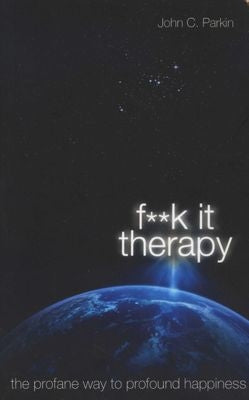 F**k It Therapy - The Profane Way to Profound Happiness