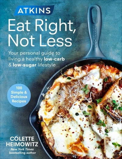 Atkins Eat Right, Not Less: Your personal guidebook to living a healthy low-carb and low-sugar lifes