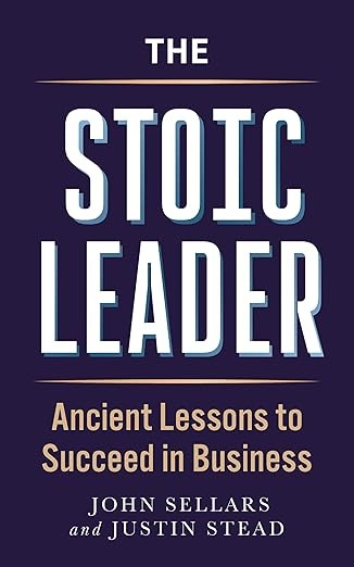 The Stoic Leader: Ancient Lessons to Succeed in Business