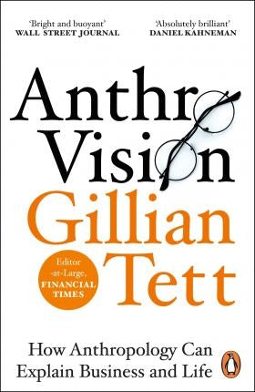 Anthro-Vision : How Anthropology Can Explain Business and Life