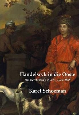 Handelsryk in die Ooste. Die wêreld van die VOC, 1619??¡§1685