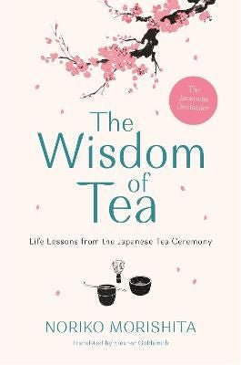 The Wisdom of Tea - Life Lessons from the Japanese Tea Ceremony