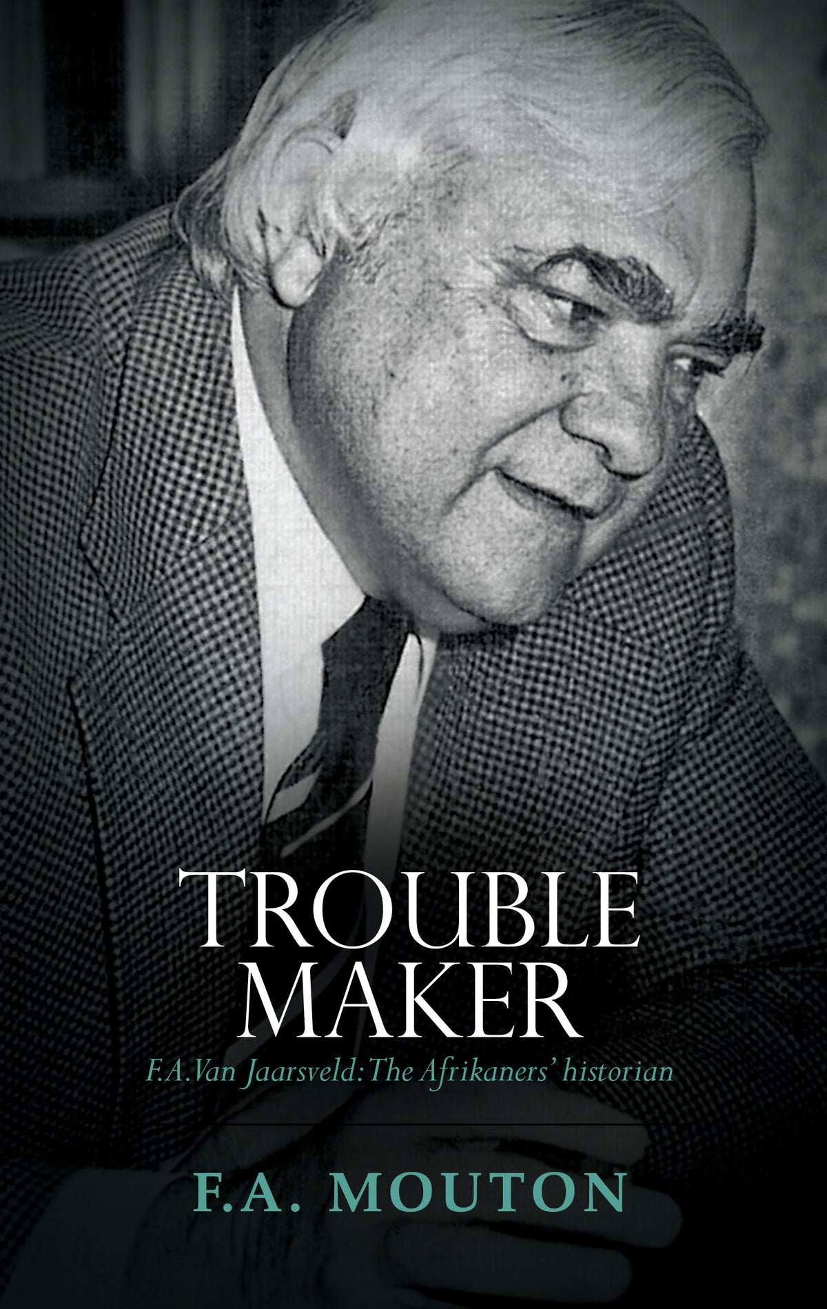 Troublemaker: F.A. van Jaarsveld – The Afrikaners’ historian