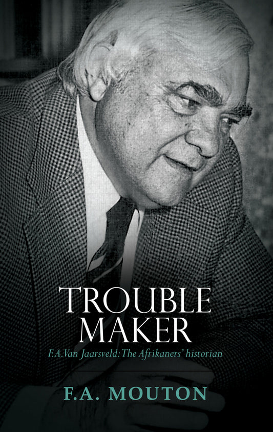 Troublemaker: F.A. van Jaarsveld – The Afrikaners’ historian