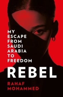 Rebel - My Escape From Saudi Arabia To Freedom