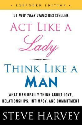 Act Like a Lady, Think Like a Man, Expanded Edition: What Men Really Think About Love, Relationships