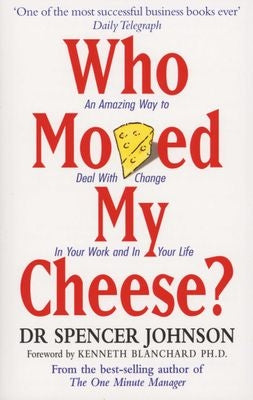 Who Moved My Cheese? - An Amazing Way to Deal with Change in Your Work and in Your Life