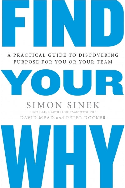 Find Your Why: A Practical Guide to Discovering Purpose for You or Your Team