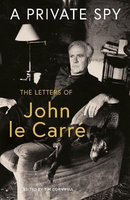 A Private Spy : The Letters of John le Carre 1945-2020