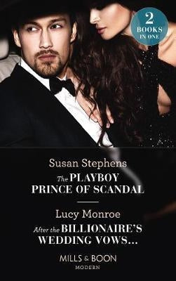 The Playboy Prince Of Scandal & After The Billionaire's Wedding Vows 2 in 1