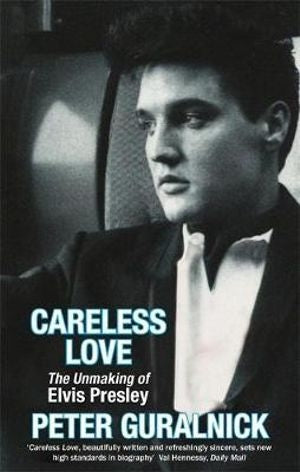 Careless Love The Unmaking of Elvis Presley
