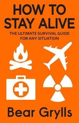 How to Stay Alive - The Ultimate Survival Guide for Any Situation