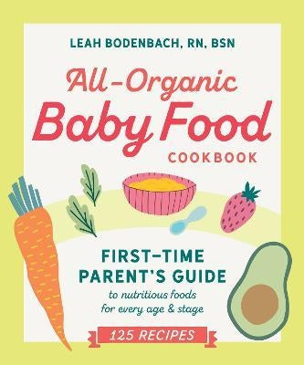 All-Organic Baby Food Cookbook : First Time Parent's Guide to Nutritious Foods for Every Age