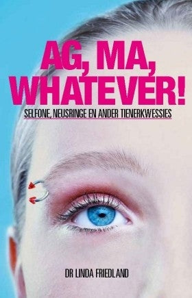 Ag, ma, whatever! Selfone, neusringe en ander tienerkwessies