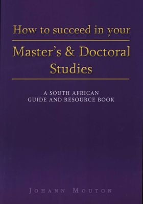 How to Succeed in Your Master's and Doctoral Studies - A South African Guide and Resource Book