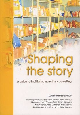 Shaping the Story - A Guide to Facilitating Narrative Counselling