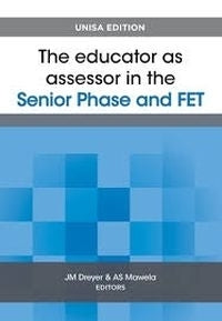 The Educator as Assessor in the Senior phase and FET - Unisa Edition