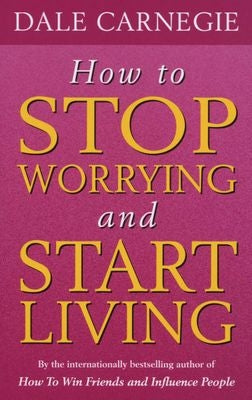 How To Stop Worrying And Start Living