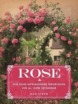 Rose - Die Suid-Afrikaanse groeigids vir al 4 seisoene