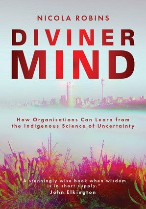 Diviner Mind: How Organisations Can Learn from the Indigenous Science of Uncertainty