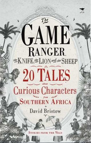 The Game Ranger, The Knife, The Lion And The Sheep - 20 Tales About Curious Characters From Southern