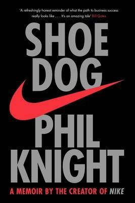 Shoe Dog - A Memoir by the Creator of NIKE