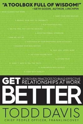 Get Better: 15 Proven Practices to Build Effective Relationships at Work