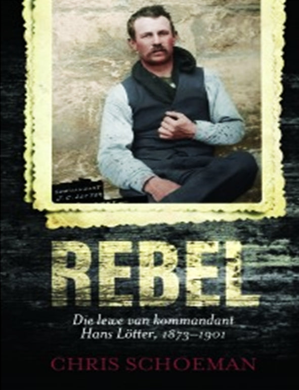 Rebel, die lewe van kommandant Hans Lötter 1873–1901