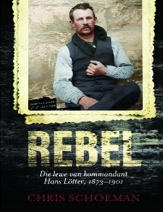 Rebel, die lewe van kommandant Hans Lötter 1873–1901