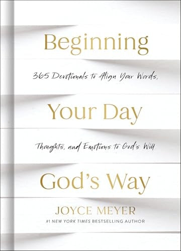 Beginning Your Day God s Way: 365 Devotions to Align Your Words, Thoughts, and Emotions to God Will