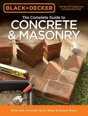 The Complete Guide to Concrete & Masonry
