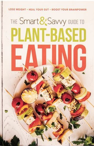 The Smart And Savvy Guide To Plant-based Eating