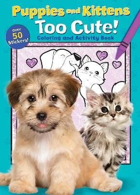 Puppies And Kittens: Too Cute! Coloring And Activity Book