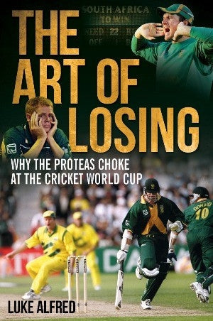 The Art of Losing  - Why the Proteas Choke at the Cricket World Cup